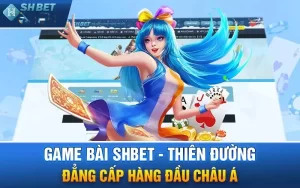 Game bài tại SHBET được đánh giá là hàng đầu châu Á