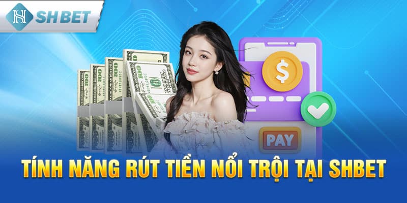 Tính năng rút tiền nhanh nổi trội tại SHBET